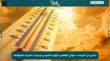 تحذير من الأرصاد: أحوال الطقس اليوم الخميس ودرجات الحرارة المتوقعة